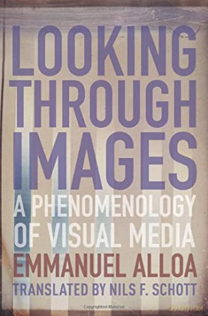 Looking Through Images: A Phenomenology of Visual Media (Columbia Themes in Philosophy, Social Criticism, and the Arts) - Emmanuel Alloa [KSIĄŻKA]