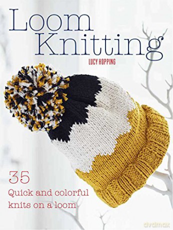 Loom Knitting: 35 quick and colorful knits on a loom - Lucy Hopping [KSIĄŻKA]