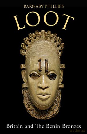 Loot: Britain and the Benin Bronzes - Barnaby Phillips [KSIĄŻKA]