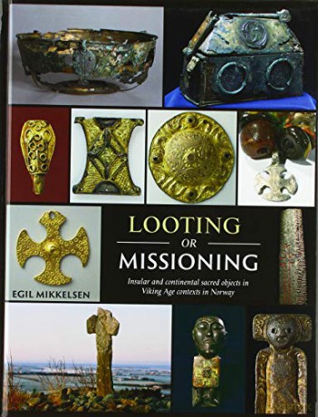 Looting or Missioning: Insular and Continental Sacred Objects in Viking Age Contexts in Norway - Egil Mikkelsen [KSIĄŻKA]