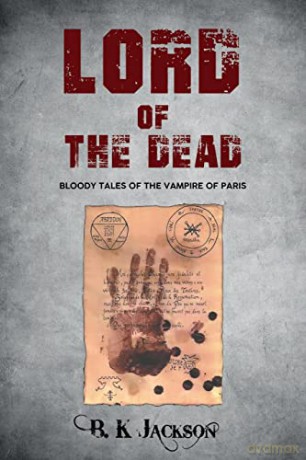 Lord of the Dead: Bloody Tales of the Vampire of Paris - B K Jackson [KSIĄŻKA]
