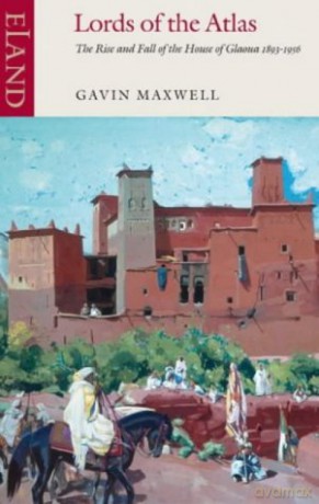 Lords of the Atlas: The Rise and Fall of the House of Glaoua 1893-1956 - Gavin Maxwell [KSIĄŻKA]