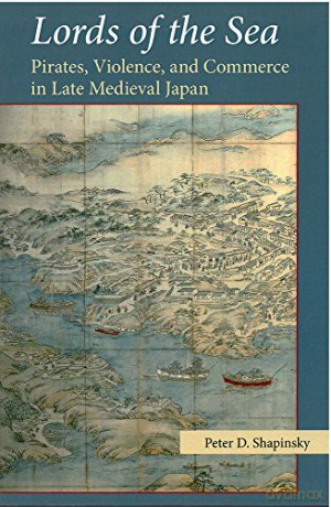 Lords of the Sea: Pirates, Violence, and Commerce in Late Medieval Japan: 76 (Michigan Monograph Series in Japanese Studies) - Peter D. Shapinsky [KSIĄŻKA]
