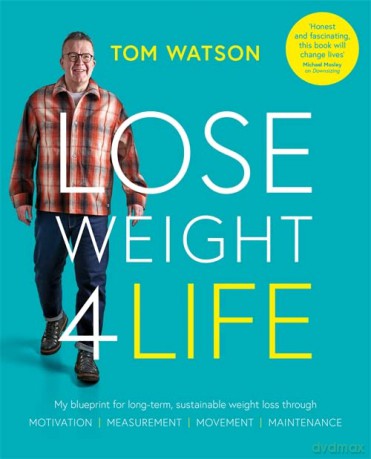 Lose Weight 4 Life: My blueprint for long-term, sustainable weight loss through Motivation, Measurement, Movement, Maintenance - Tom Watson [KSIĄŻKA]