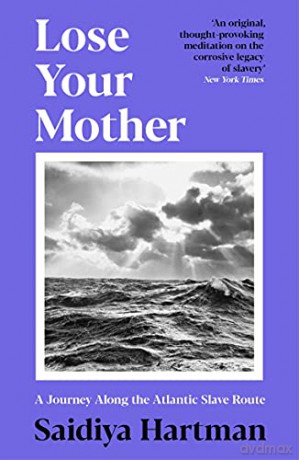 Lose Your Mother: A Journey Along the Atlantic Slave Route - Saidiya Hartman [KSIĄŻKA]