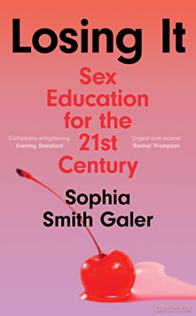 Losing It: A taboo-busting guide to sex and relationships that debunks the myths you were taught at school. - Sophia Smith Galer [KSIĄŻKA]