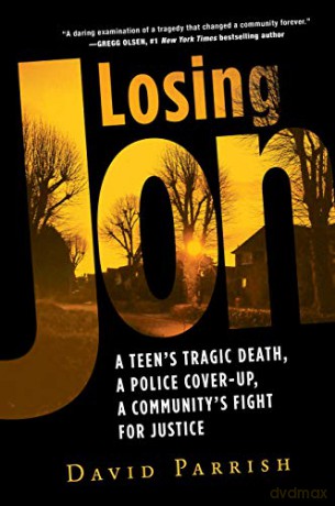 Losing Jon: A Teen's Tragic Death, a Police Cover-Up, a Community's Fight for Justice - David Parrish [KSIĄŻKA]
