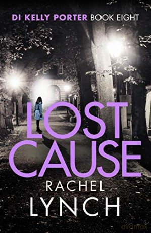 Lost Cause: An addictive and gripping crime thriller (Detective Kelly Porter): 8 - Rachel Lynch [KSIĄŻKA]