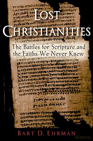 Lost Christianities: The Battles for Scripture and the Faiths We Never Knew - Bart D. Ehrman [KSIĄŻKA]