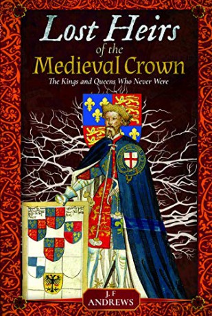 Lost Heirs of the Medieval Crown: The Kings and Queens Who Never Were - J F Andrews [KSIĄŻKA]