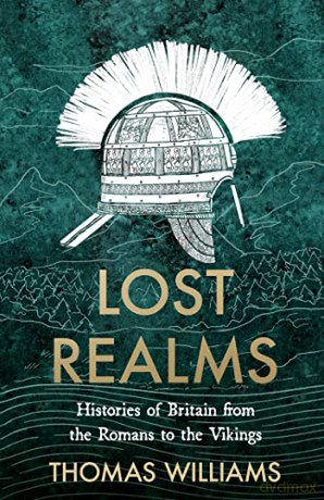 Lost Realms: Histories of Britain from the Romans to the Vikings - Thomas Williams [KSIĄŻKA]