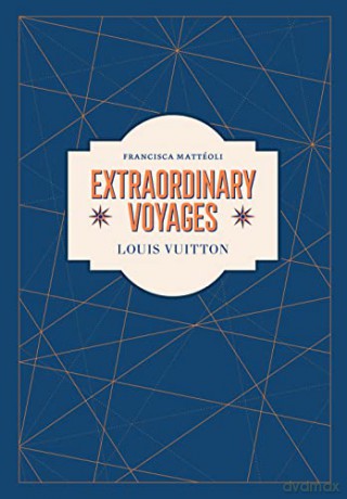 Louis Vuitton: Extraordinary Voyages - Francisca Mattéoli [KSIĄŻKA]