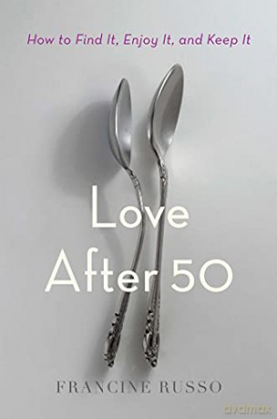 Love After 50: How to Find It, Enjoy It, and Keep It - Francine Russo [KSIĄŻKA]