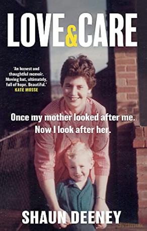 Love and Care: 'A superbly honest memoir about the unbreakable bonds of family, the cruelty of passing time and a love that never dies.' Tony Parsons - Shaun Deeney [KSIĄŻKA]