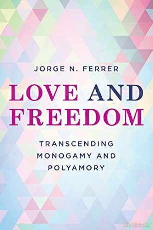 Love and Freedom: Transcending Monogamy and Polyamory (Diverse Sexualities, Genders, and Relationships) - Jorge Ferrer [KSIĄŻKA]