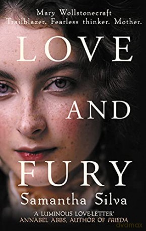 Love and Fury: Mary Wollstonecraft - Trailblazer. Fearless Thinker. Mother. - Samantha Silva [KSIĄŻKA]