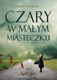 Czary w małym miasteczku - Marta Stefaniak [KSIĄŻKA]