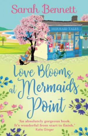 Love Blooms at Mermaids Point: The BRAND NEW glorious, uplifting read from Sarah Bennett for 2022 (Mermaids Point, 4) - Sarah Bennett [KSIĄŻKA]