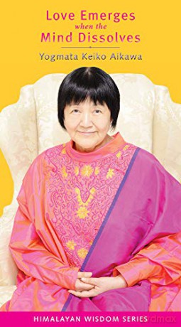 Love Emerges When the Mind Dissolves (Himalayan Wisdom) - Keiko Aikawa Yogmata [KSIĄŻKA]