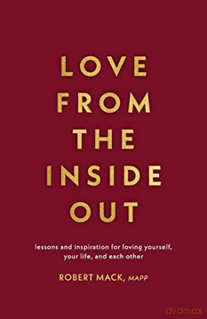 Love From the Inside Out: Lessons and Inspiration for Loving Yourself, Your Life, and Each Other - Robert Mack [KSIĄŻKA]