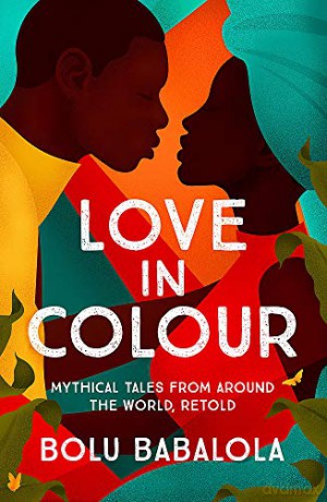 Love in Colour: 'So rarely is love expressed this richly, this vividly, or this artfully.' Candice Carty-Williams - Bolu Babalola [KSIĄŻKA]
