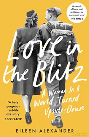 Love in the Blitz: A Woman in a World Turned Upside Down - Eileen Alexander [KSIĄŻKA]