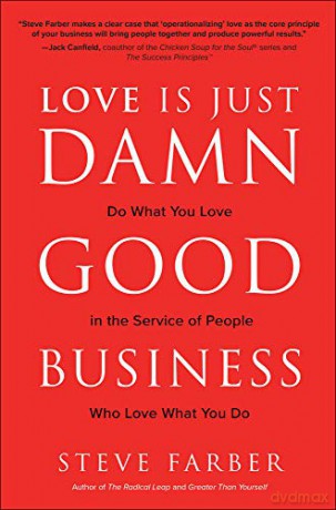 Love is Just Damn Good Business: Do What You Love in the Service of People Who Love What You Do (BUSINESS BOOKS) - Steve Farber [KSIĄŻKA]