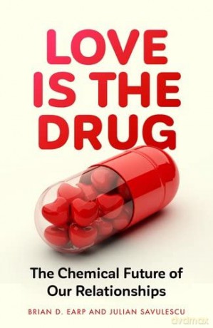Love is the Drug: The Chemical Future of Our Relationships - Professor Julian Savulescu [KSIĄŻKA]
