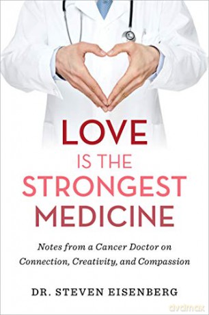 Love Is the Strongest Medicine: Notes from a Cancer Doctor on Connection, Creativity, and Compassion - Dr. Steven Eisenberg [KSIĄŻKA]