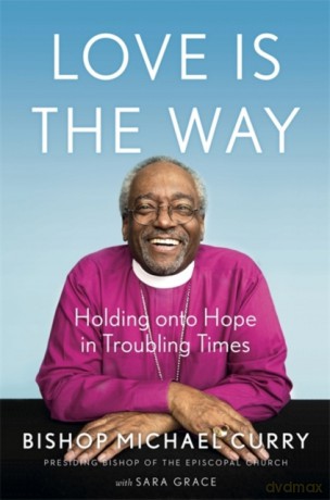 Love is the Way: Holding Onto Hope in Troubling Times - Bishop Michael B. Curry [KSIĄŻKA]