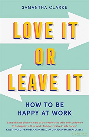 Love It Or Leave It: How to Be Happy at Work - Samantha Clarke [KSIĄŻKA]