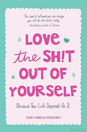 Love the Sh!t Out of Yourself: Because Your Life Depends On It (Wellbeing gift for women) - Zoey Arielle Poulsen [KSIĄŻKA]