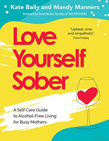 Love Yourself Sober: A Self Care Guide to Alcohol-Free Living for Busy Mothers - Kate Baily [KSIĄŻKA]