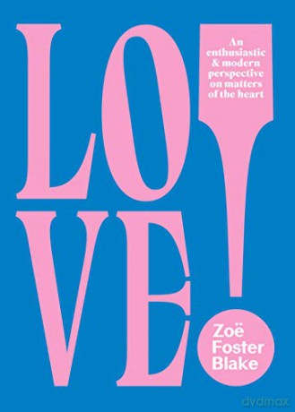 LOVE!: An Enthusiastic and Modern Perspective on Matters of the Heart - Zoe Foster Blake [KSIĄŻKA]