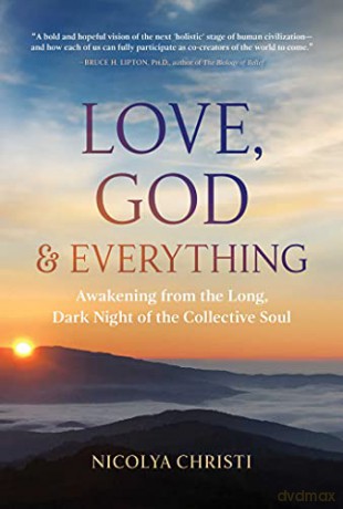 Love, God, and Everything: Awakening from the Long, Dark Night of the Collective Soul - Nicolya Christi [KSIĄŻKA]