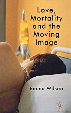 Love, Mortality and the Moving Image - E. Wilson [KSIĄŻKA]