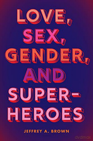 Love, Sex, Gender, and Superheroes - Jeffrey A. Brown [KSIĄŻKA]