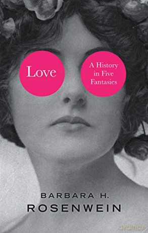 Love: A History in Five Fantasies - Barbara H. Rosenwein [KSIĄŻKA]