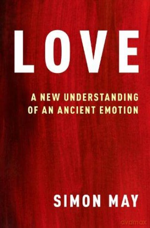 Love: A New Understanding of an Ancient Emotion - Simon May [KSIĄŻKA]