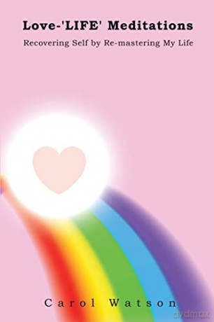 Love-'LIFE' Meditations: Recovering Self by Re-mastering My Life - Carol Watson [KSIĄŻKA]