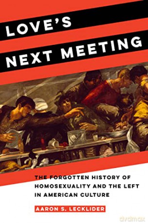 Love's Next Meeting: The Forgotten History of Homosexuality and the Left in American Culture - Lecklider [KSIĄŻKA]