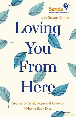 Loving You From Here: Stories of Grief, Hope and Growth When a Baby Dies - Susan Clark [KSIĄŻKA]