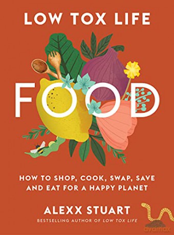Low Tox Life Food: How to shop, cook, swap, save and eat for a happy planet - Alexx Stuart [KSIĄŻKA]