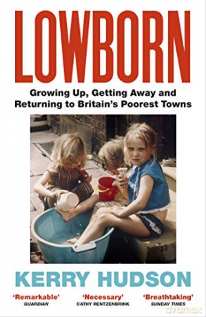 Lowborn: Growing Up, Getting Away and Returning to Britain's Poorest Towns - Kerry Hudson [KSIĄŻKA]