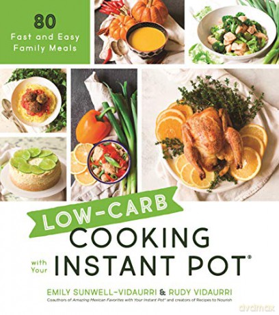 Low-Carb Cooking with Your Instant Pot: 80 Fast and Easy Family Meals - Emily Sunwell-Vidaurri [KSIĄŻKA]