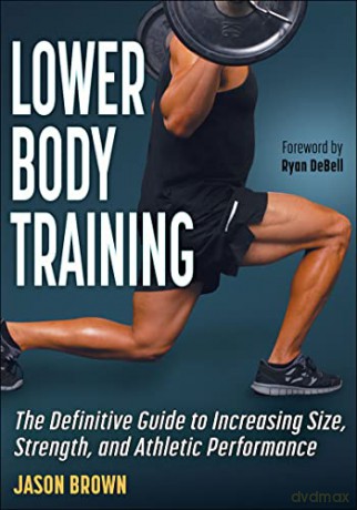 Lower Body Training: The Definitive Guide to Increasing Size, Strength, and Athletic Performance - Jason Brown [KSIĄŻKA]