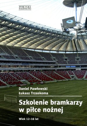 Szkolenie bramkarzy w piłce nożnej - Daniel Pawłowski, Łukasz Trzaskoma  [KSIĄŻKA]
