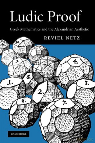 Ludic Proof: Greek Mathematics and the Alexandrian Aesthetic - Reviel Netz [KSIĄŻKA]