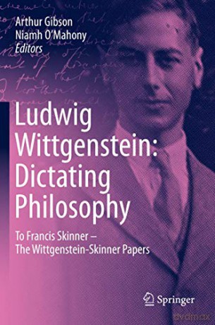 Ludwig Wittgenstein: Dictating Philosophy: To Francis Skinner - The Wittgenstein-Skinner Manuscripts - Arthur Gibson [KSIĄŻKA]