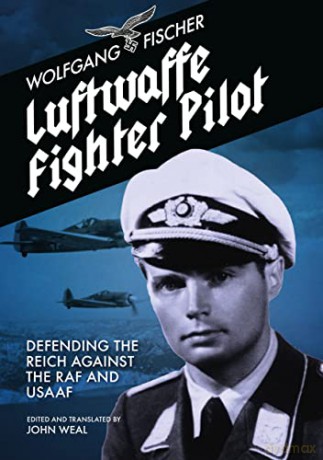 Luftwaffe Fighter Pilot: Defending The Reich Against The RAF and USAAF - Wolfgang Fischer [KSIĄŻKA]